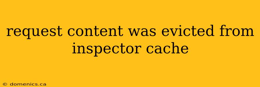 request content was evicted from inspector cache