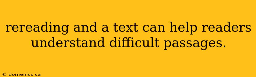 rereading and a text can help readers understand difficult passages.