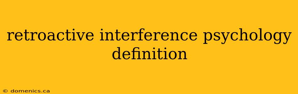 retroactive interference psychology definition