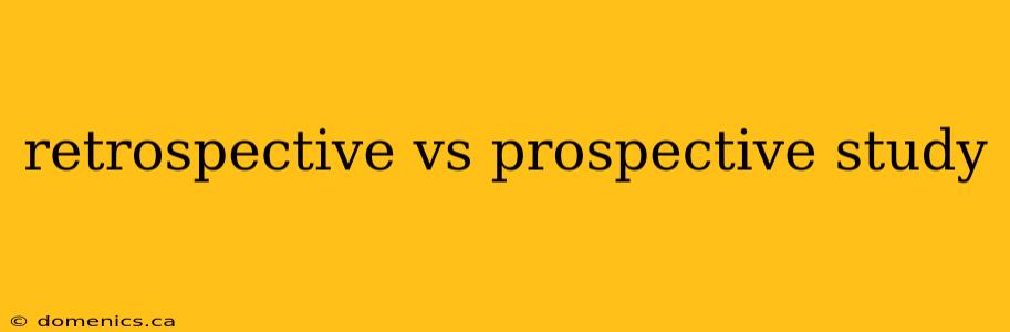 retrospective vs prospective study