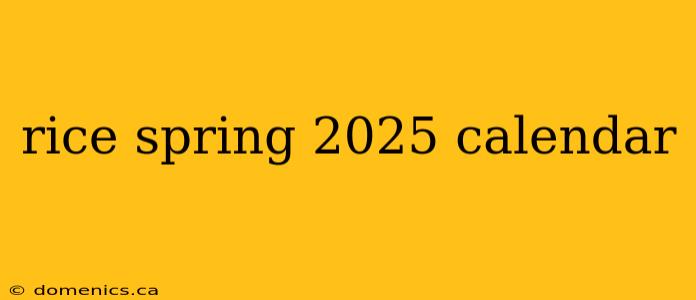 rice spring 2025 calendar