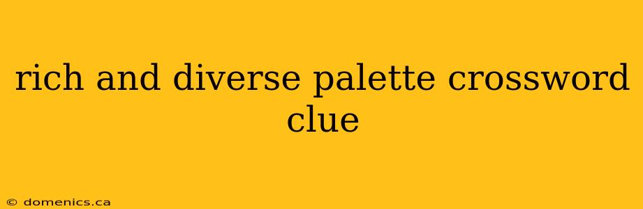 rich and diverse palette crossword clue