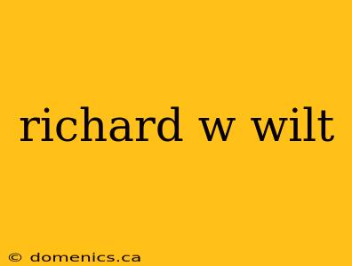 richard w wilt