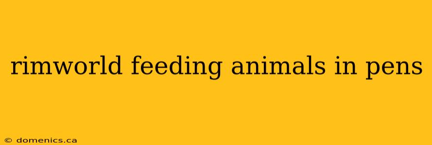 rimworld feeding animals in pens