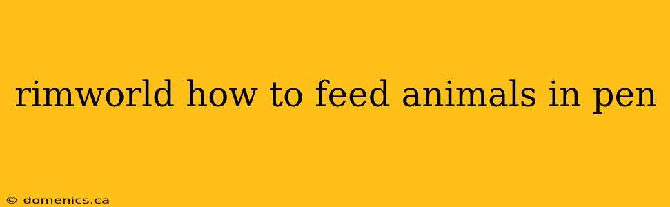 rimworld how to feed animals in pen