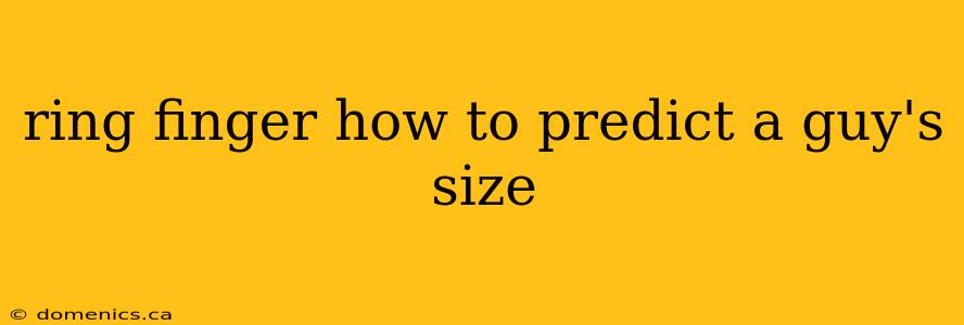 ring finger how to predict a guy's size