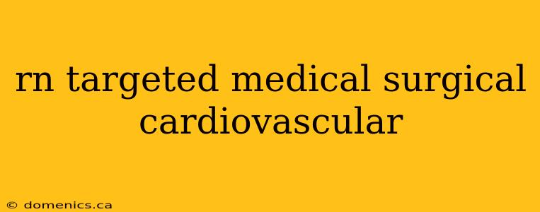rn targeted medical surgical cardiovascular