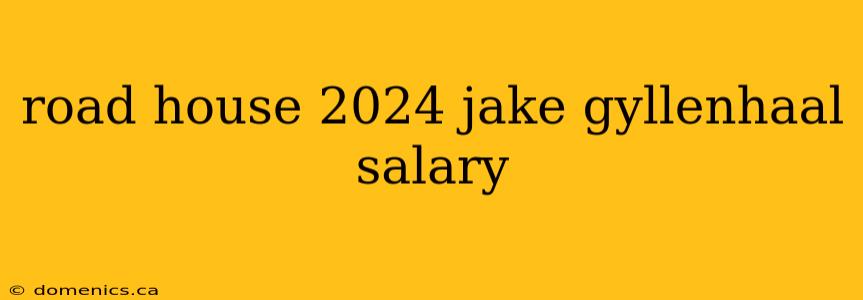 road house 2024 jake gyllenhaal salary