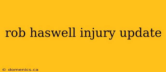 rob haswell injury update