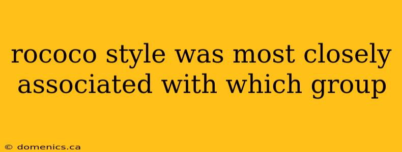 rococo style was most closely associated with which group