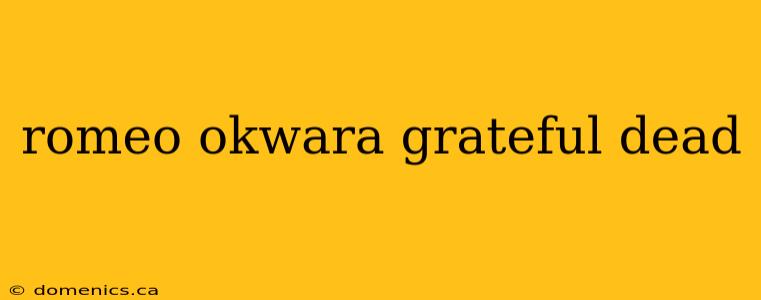romeo okwara grateful dead