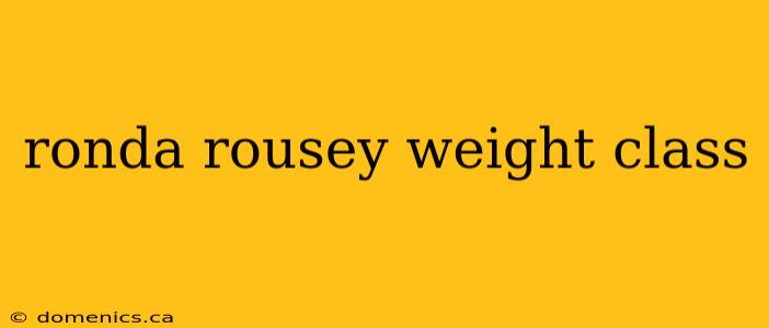 ronda rousey weight class