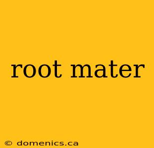 root mater