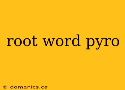 root word pyro