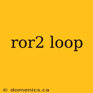 ror2 loop