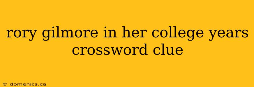 rory gilmore in her college years crossword clue