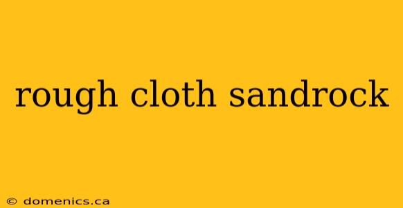 rough cloth sandrock