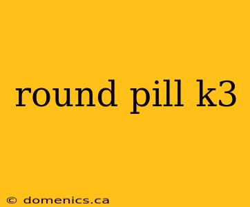 round pill k3