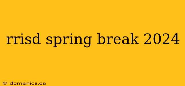 rrisd spring break 2024