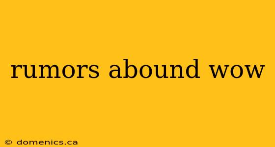 rumors abound wow