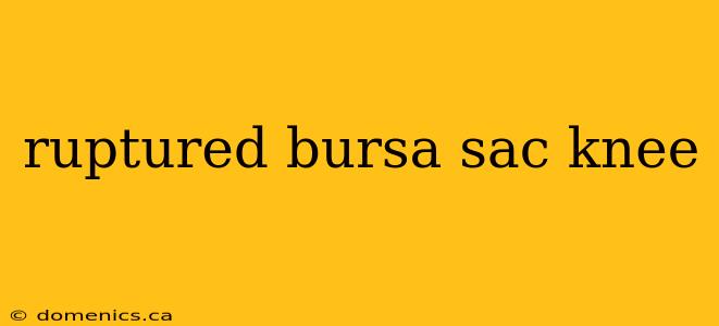 ruptured bursa sac knee