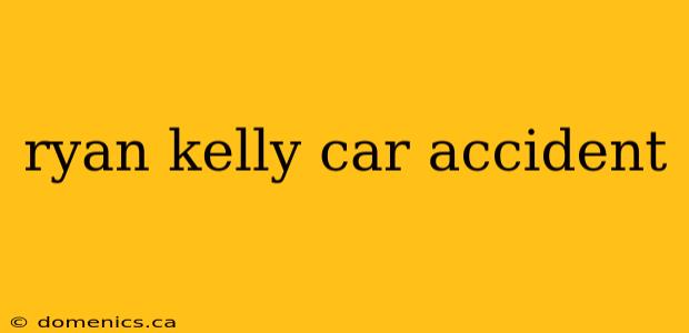 ryan kelly car accident