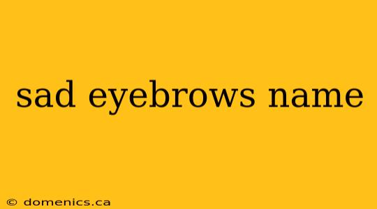 sad eyebrows name