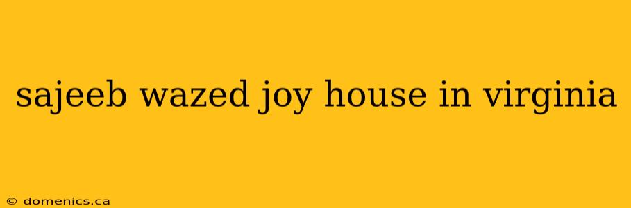 sajeeb wazed joy house in virginia