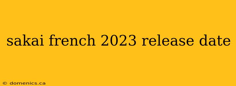 sakai french 2023 release date