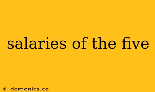 salaries of the five