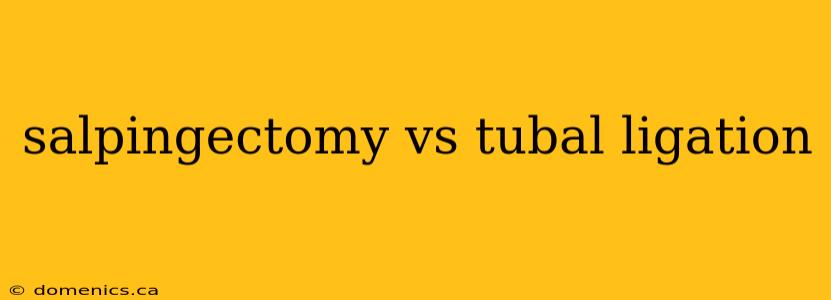 salpingectomy vs tubal ligation