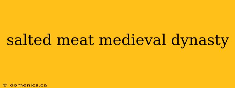 salted meat medieval dynasty