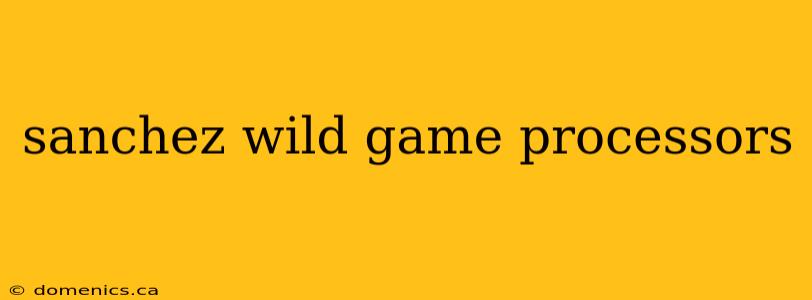 sanchez wild game processors