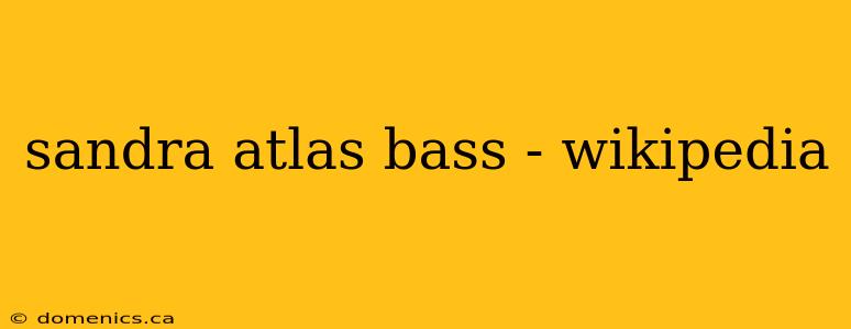 sandra atlas bass - wikipedia