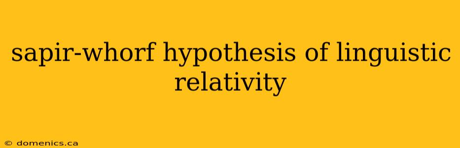 sapir-whorf hypothesis of linguistic relativity