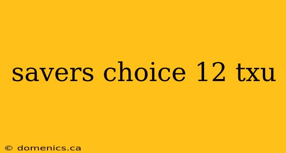 savers choice 12 txu