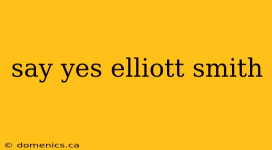 say yes elliott smith