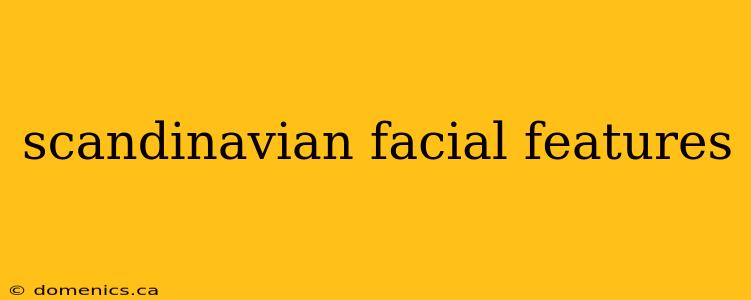 scandinavian facial features