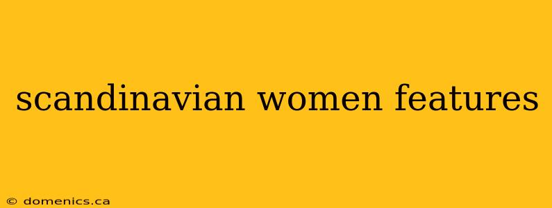 scandinavian women features