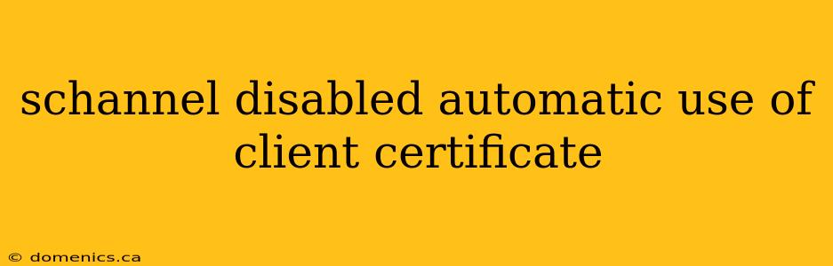 schannel disabled automatic use of client certificate