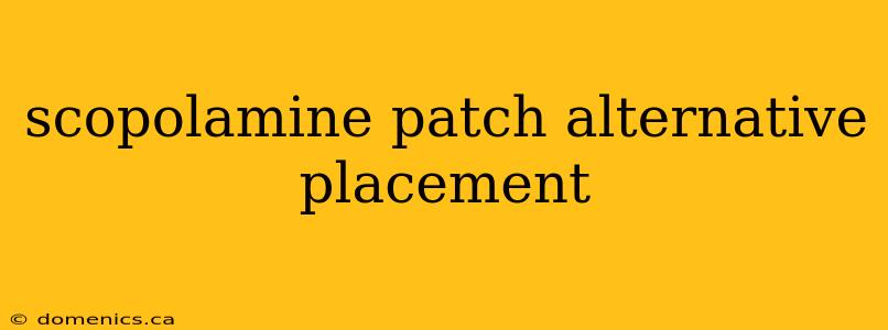 scopolamine patch alternative placement