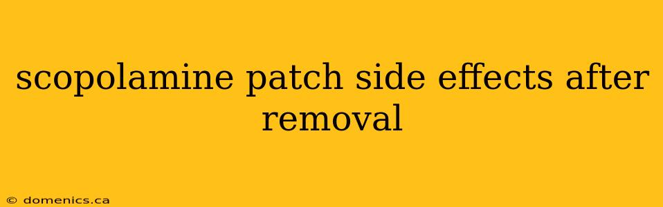 scopolamine patch side effects after removal