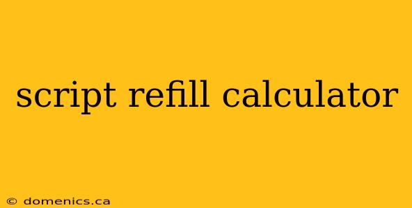 script refill calculator