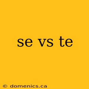 se vs te