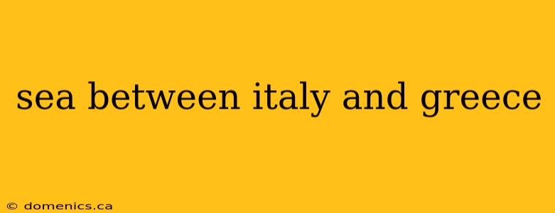 sea between italy and greece