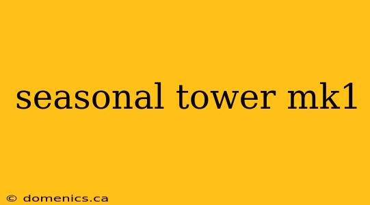 seasonal tower mk1