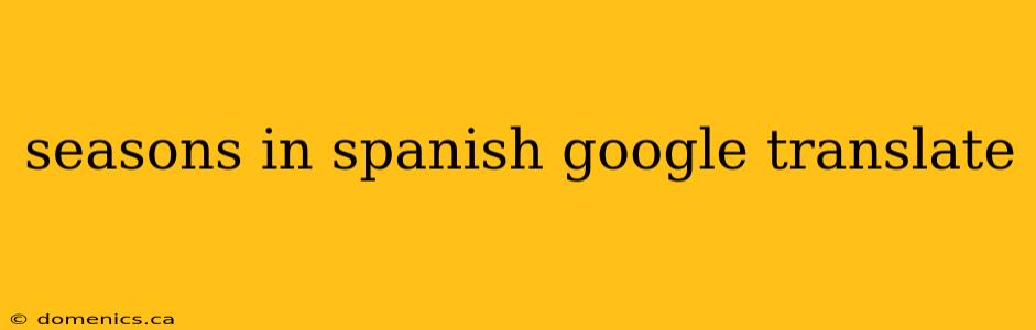 seasons in spanish google translate