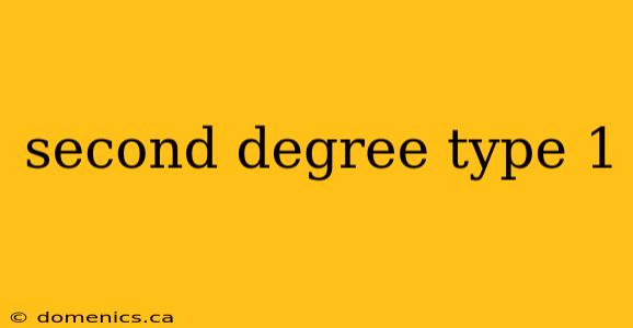 second degree type 1