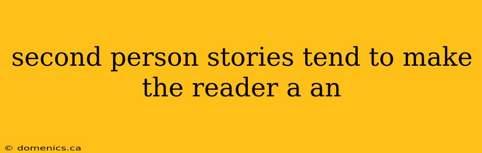 second person stories tend to make the reader a an