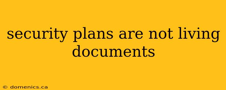 security plans are not living documents